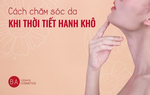 BA12Days, BA12Days Cosmetics, Babeauty, Chăm sóc da, Cách chăm sóc da khi thời tiết hanh khô, Dưỡng da khô, Da khô ráp nên sử dụng mỹ phẩm gì